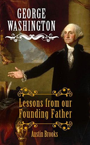 GEORGE WASHINGTON: LESSONS FROM OUR FOUNDING FATHER. Milestones, Ideas and Values from the First President of the First Modern Democracy. Because we ... keep our democracy alive (MINI BIOGRAPHIES)