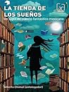 La tienda de los sueños: un siglo de cuento fantástico mexicano