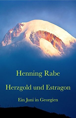 Herzgold Und Estragon Ein Juni In Georgien By Henning Rabe