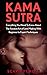 Kama Sutra: Everything You Need To Know About The Ancient Art of Love Making With Beginner to Expert Techniques (Modern Version Kama Sutra, The Love Book)