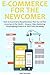 E-COMMERCE FOR THE NEWCOMER: Start an Ecommerce Based Business That You Can Run Anywhere in the World… Amazon Video Marketing, Dropshipping Products & Thrift Store Re-Selling