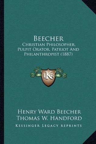 Beecher: Christian Philosopher, Pulpit Orator, Patriot And Philanthropist (1887)