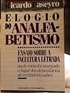 Elogio do Analfabetismo ; Ensaio sobre a Incultura Letrada ou de como Foi Usurpado o Lugar dos Depositários do Verdadeiro Saber