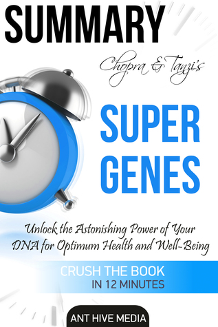 Deepak Chopra and Rudolph E. Tanzi's Super Genes: Unlock the Astonishing Power of Your DNA for Optimum Health and Well-Being Summary