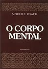 O Corpo Mental by Arthur E. Powell O Corpo Mental by Arthur E. Powell