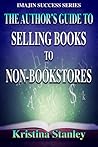 The Author's Guide to Selling Books to Non-Bookstores by K. Stanley