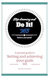 365 Stop Dreaming and Do It a Precise Guide to Setting and Achieving Your Goals 365 Stop Dreaming and Do It a Precise Guide to Setting and Achieving Your Goals