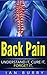 Back Pain: Understand It, Cure It, Forget It (Exercises, Cure, Healing, Neck Pain, Low Back Pain, Treatment, Remedies, Movement)