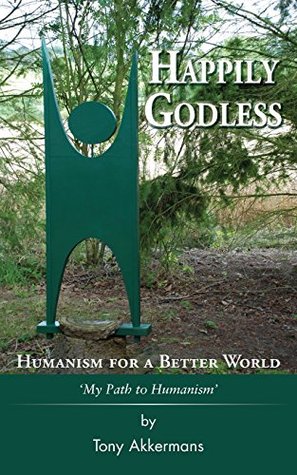 Happily Godless - Humanism for a Better World (Paperback)