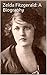 Zelda Fitzgerald: A Biography