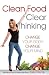Clean Food Clear Thinking: Change Your Body, Change Your Mind