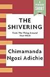 The Shivering by Chimamanda Ngozi Adichie The Shivering by Chimamanda Ngozi Adichie