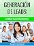Generación De Leads | La Unica Guía Que Necesitarás | ¿Quieres Más Leads En Social Media, Bing, Google, Offline Y Más...? (Spanish Edition)