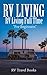 RV Living: RV Living Full Time, RV Living for Beginners (RV Living Books, RV Travel, RV Camping, RV Camping Guides, RV Lifestyle, RV Living for Beginners, RV Campers)