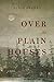 Over the Plain Houses by Julia  Franks