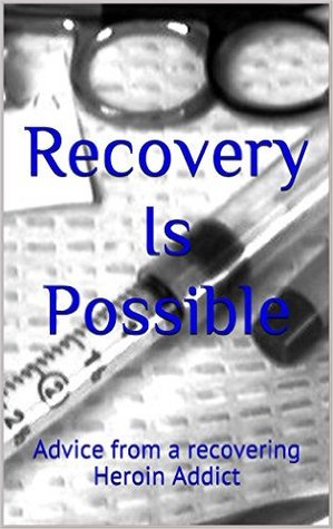 Recovery Is Possible: Advice from a recovering Heroin Addict