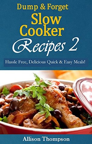 Dump & Forget Slow Cooker Recipes 2: Hassle-Free, Delicious Quick & Easy Meals! (Kindle Edition)