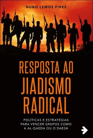 Resposta ao Jiadismo Radical: Políticas e Estratégias para Vencer Grupos como a Al-Qaeda ou o Daesh