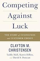 Competing Against Luck: The Story of Innovation and Customer Choice