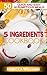 5 Ingredients Cookbook: Over 50 Quick and Easy Scrumptious Meals