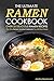 The Ultimate Ramen Cookbook, Over 25 Delicious Ramen Recipes: The Only Ramen Noodle Cookbook You Will Ever Need