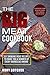 The Big Meat Cookbook: Top 201 Smoking Meat Recipes To Make You A Winner Of Every Barbecue Award (Rory's Meat Kitchen)