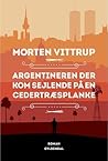 Argentineren der kom sejlende på en cedertræsplanke by Morten Vittrup