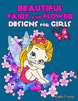 Beautiful Fairy and Flower Designs for Girls (fairy tales, flower designs, floral)