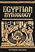 Egyptian Mythology: Gods, Pharaohs and Book of the Dead of Egyptian Mythology