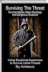 Surviving The Threat: Terrorist Attacks, Mass Shootings, and Dangerous Situations Surviving The Threat: Terrorist Attacks, Mass Shootings, and Dangerous Situations