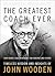 The Greatest Coach Ever (The Heart of a Coach Series): Timeless Wisdom and Insights of John Wooden