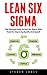Lean Six Sigma: The Ultimate Guide to Learn Lean Six Sigma with Tools for Improving Quality and Speed