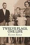 Twelve Flags, One Life: Book 1 of Klaus Kolb's Memoir