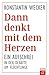 Dann denkt mit dem Herzen -...