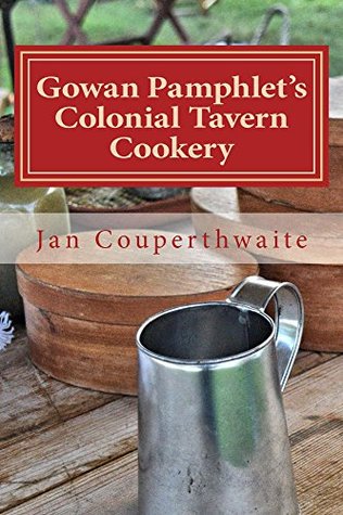 Gowan Pamphlet's Colonial Tavern Cookery: A History Book and Cookbook All in One! (Palatable History Series 1)