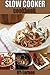 Slow cooker cookbook: Top 50 delicious and mouth watering slow cooking recipes