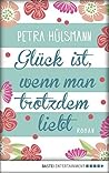Glück ist, wenn man trotzdem liebt by Petra Hülsmann