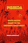 Pisikoa: South Pacific Diary '78-'80-Enduring Uncle Mikey