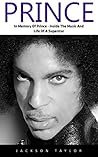 Prince: In Memory Of Prince - Inside The Music And Life Of A Superstar (Prince, Purple Rain, Music Legend)