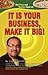 IT IS YOUR BUSINESSMAKE IT BIG
