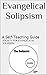 Evangelical Solipsism: A Self-Teaching Guide (Socratic Rants and Monologues Book 1)
