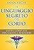 Il Linguaggio Segreto del Corpo: Guida completa per salute e benessere (Italian Edition)