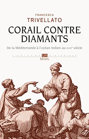 Corail contre diamants. De la Méditerranée à l'océan Indien au XVIIIe siècle: Réseaux marchands, diaspora sépharade et commerce lointain. De la ... ... siècle (UNIVERS HISTORI) (French Edition)
