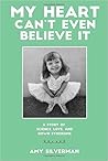 My Heart Can't Even Believe It by Amy Silverman