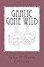 Garlic Gone Wild by Julie Johnson