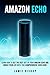 Amazon Echo: Learn How to Get the Best out of Your Amazon Echo and Enrich Your Life with this Comprehensive User Guide