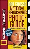 Der Große National Geographic Photoguide. Geheimnisse der Profi-Fotografie von National Geographic Der Große National Geographic Photoguide. Geheimnisse der Profi-Fotografie von National Geographic