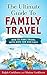 The Ultimate Guide To Family Travel: How To Make Travel With Kids Fun And Easy