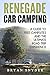 Renegade Car Camping: A Gui...