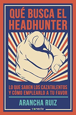 Qué busca el headhunter: Lo que saben los cazatalentos y cómo emplearlo a tu favor (Spanish Edition)